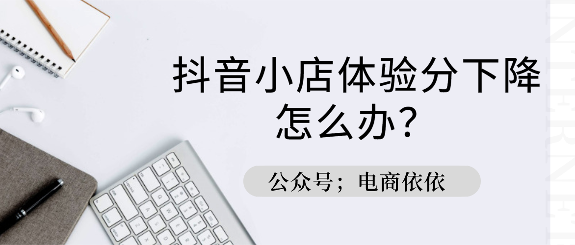 抖音小店商品體驗分低是為什么？如何提升體驗分？