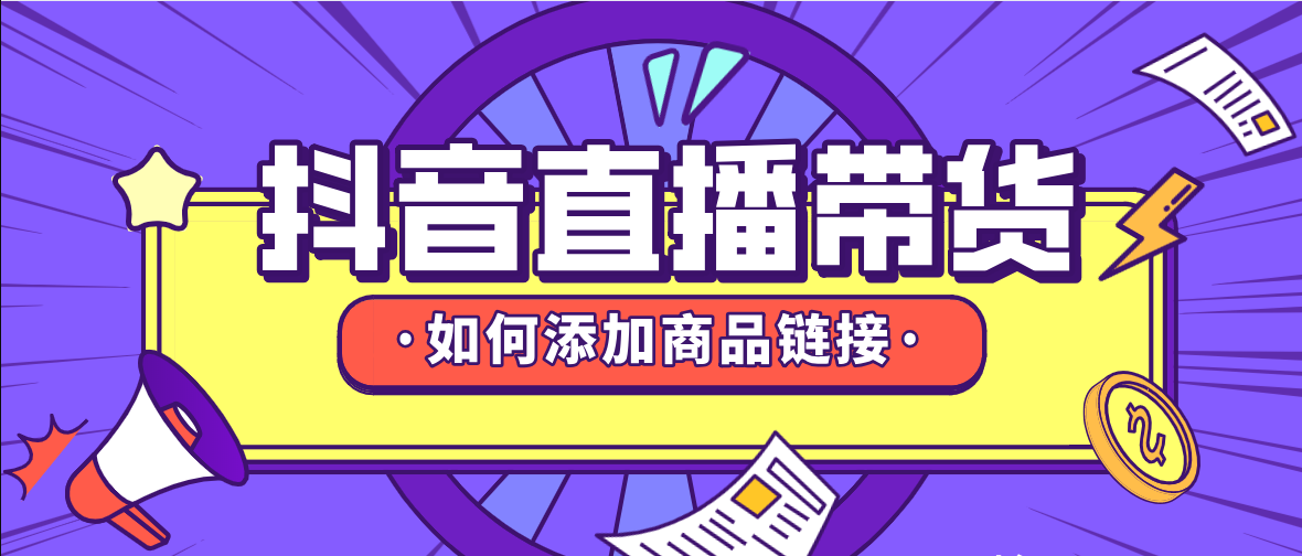 抖音直播帶貨怎么上鏈接？抖音直播帶貨怎么上架商品