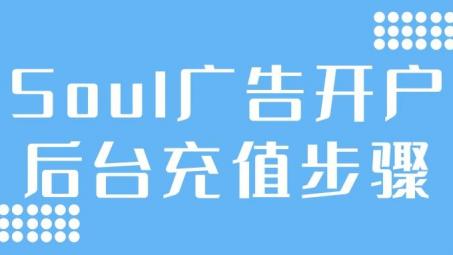 soul開戶后怎么充值？Soul信息流推廣賬戶充值步驟